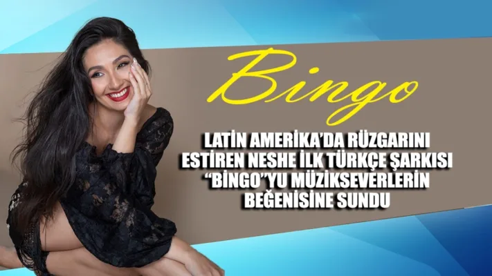 LATİN AMERİKA’DA RÜZGARINI ESTİREN NESHE İLK TÜRKÇE ŞARKISI “BİNGO”YU MÜZİKSEVERLERİN BEĞENİSİNE SUNDU