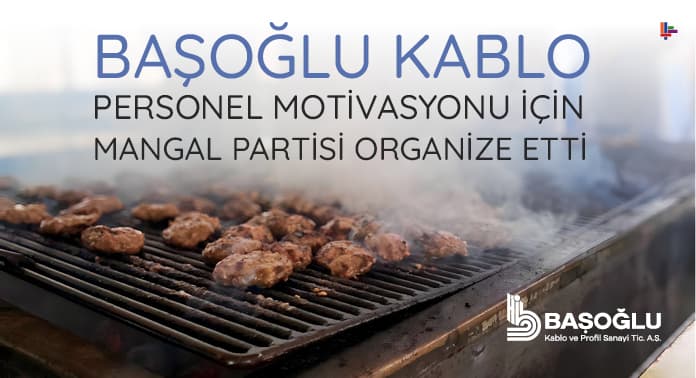 Başoğlu Kablo Personelinin Motivasyonu İçin Mangal Partisi Organize Etti