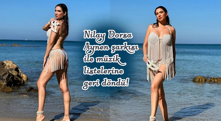 Nilay Dorsa Aynen şarkısı ile müzik listelerine geri döndü! -Nilay Dorsa Aynen ile iddialı bir dönüş yaptı!