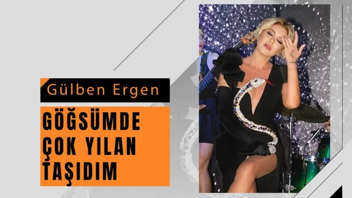 GÜLBEN ERGEN’DEN ESPRİLİ GÖNDERME: “GÖĞSÜMDE ÇOK YILAN TAŞIDIM”