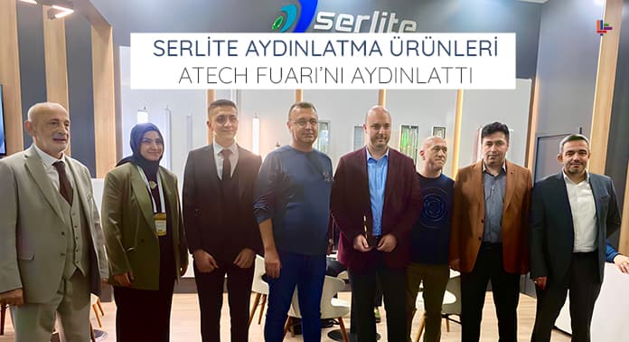 SERLİTE AYDINLATMA ÜRÜNLERİ ATECH FUARI’NI AYDINLATTI