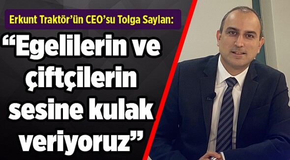 Erkunt Traktör CEO’su Tolga Saylan: “Ege’nin Uğuruna Hep İnandık”