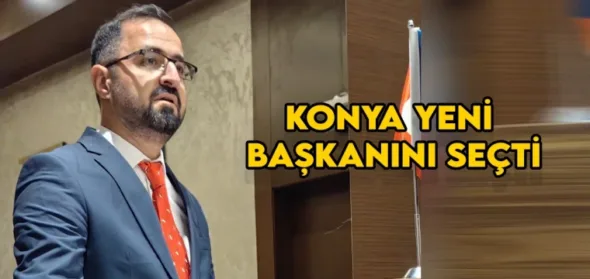 KONYA YENİ BAŞKANINI SEÇTİ