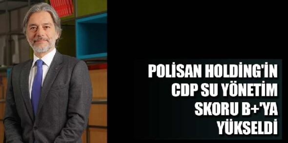 POLİSAN HOLDİNG’İN CDP SU YÖNETİM SKORU B+’YA YÜKSELDİ