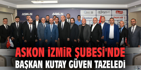 ASKON İZMİR ŞUBESİ’NDE BAŞKAN KUTAY GÜVEN TAZELEDİ