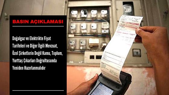 Doğalgaz ve Elektrikte Fiyat Tarifeleri ve Diğer İlgili Mevzuat, Özel Şirketlerin Değil Kamu, Toplum, Yurttaş Çıkarları Doğrultusunda Yeniden Hazırlanmalıdır