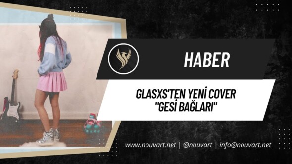 GLASXS’TEN YENİ COVER: “GESİ BAĞLARI”