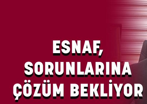 Esnaf sorunlarına çözüm bekliyor