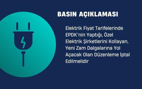 Elektrik Fiyat Tarifelerinde EPDK’nin Yaptığı, Özel Elektrik Şirketlerini Kollayan, Yeni Zam Dalgalarına Yol Açacak Olan Düzenleme İptal Edilmelidir