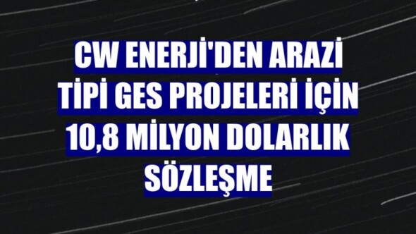 CW Enerji’den arazi tipi GES projeleri için 10,8 milyon dolarlık sözleşme