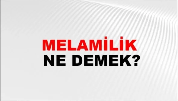 ‘”MELAMİLİK”‘ NEDİR , NE DEĞİLDİR ?