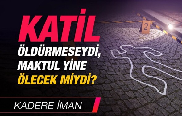 Murat Koç yazdı; Eğer Katil Öldürmeseydi Maktül Yine de Ölür müydü.?