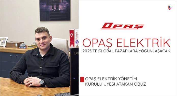 Opaş Elektrik 2025’te Global Pazarlara Yoğunlaşacak