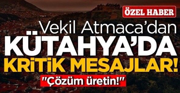 Atmaca’dan Kütahya’da kritik mesajlar! “Çözüm üretin!”