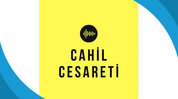 Ahmet Koçak yazdı; CAHİL CESARETİ